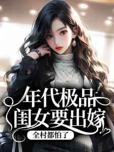 年代极品闺女要出嫁，全村都怕了