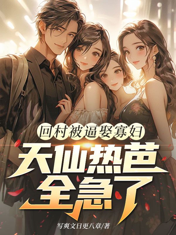 回村被逼娶寡妇？天仙热芭全急了