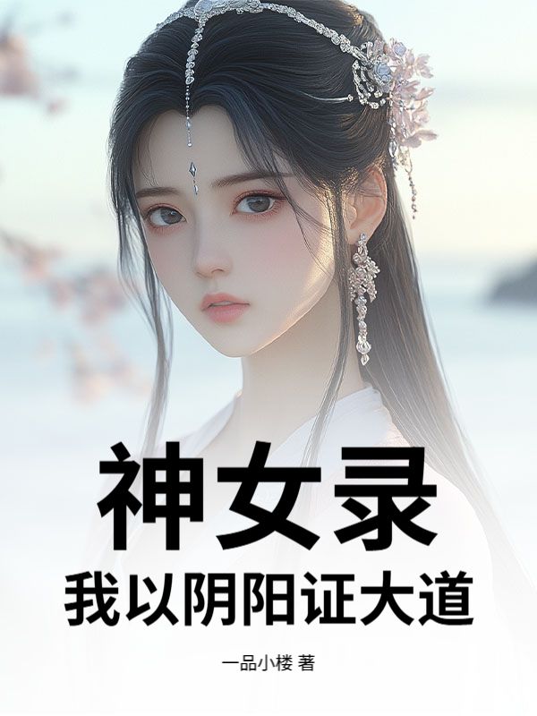 神女录，我以阴阳证大道！