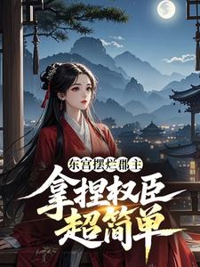 东宫摆烂郡主，拿捏权臣超简单