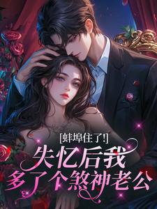 蚌埠住了！失忆后我多了个煞神老公