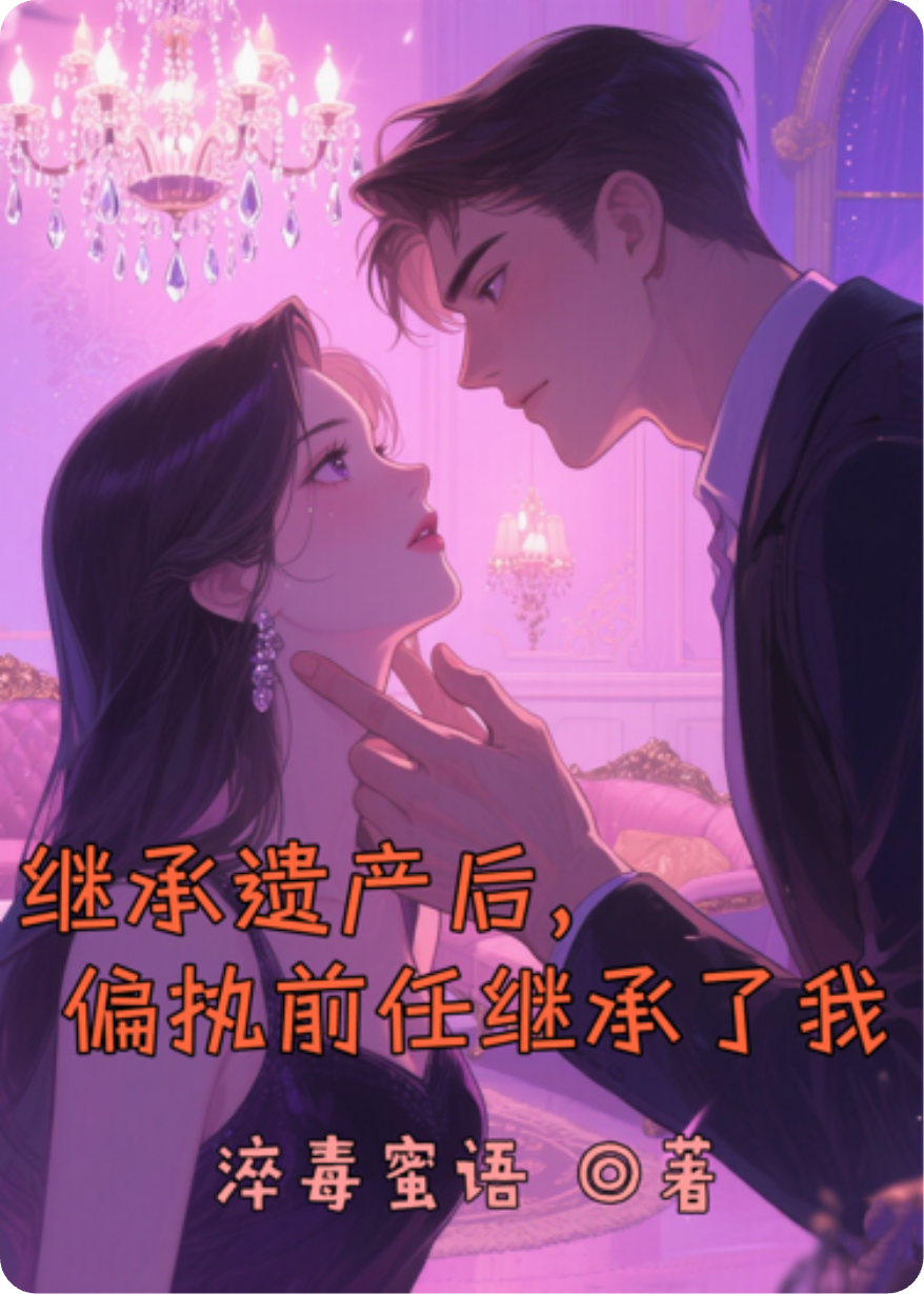 继承遗产后，偏执前任继承了我