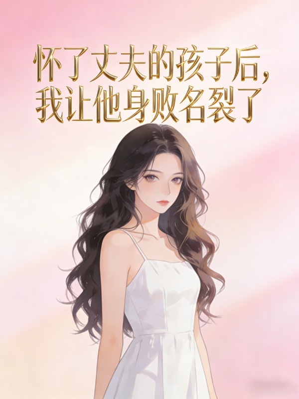 怀了丈夫的孩子后，我让他身败名裂了