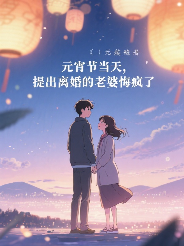 元宵节当天，提出离婚的老婆悔疯了