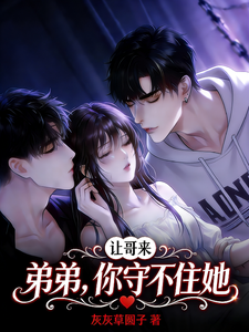 弟弟，你守不住她，让哥来