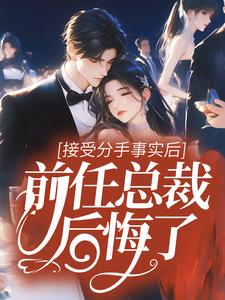 接受分手事实后，前任总裁后悔了