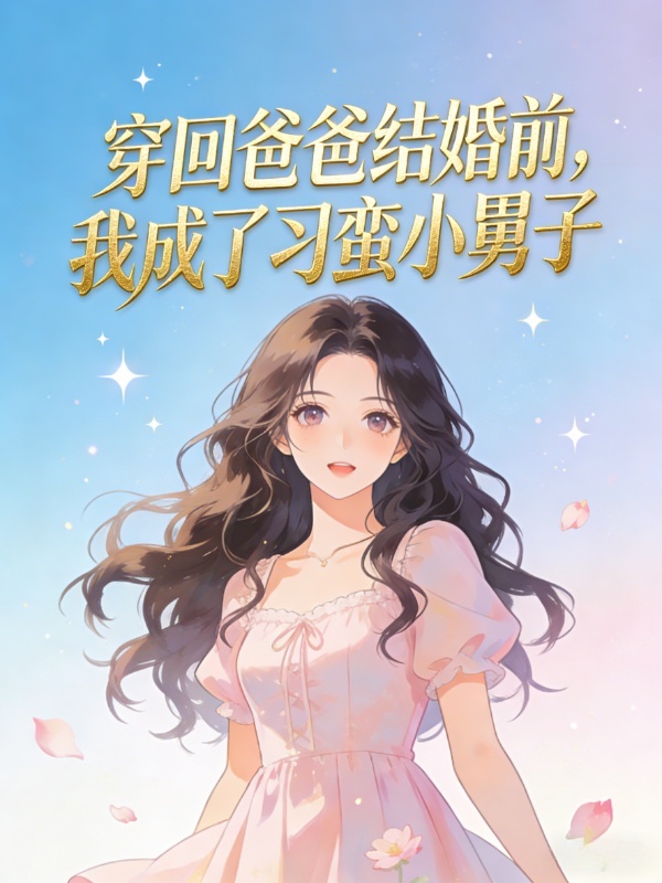 穿回爸爸结婚前，我成了刁蛮小舅子