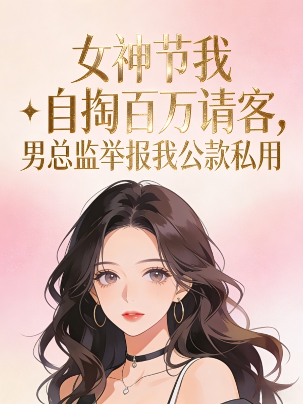 女神节我自掏百万请客，男总监举报我公款私用