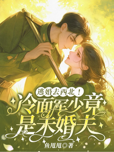 逃婚去西北，冷面军少竟是未婚夫