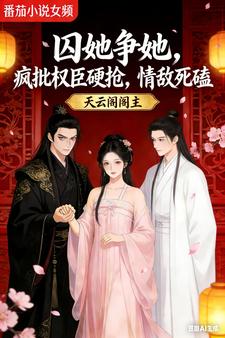 囚她争她，疯批权臣硬抢情敌死磕