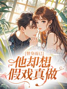 替身而已，他却想假戏真做