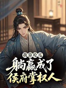 我靠吃瓜，躺赢成了侯府掌权人