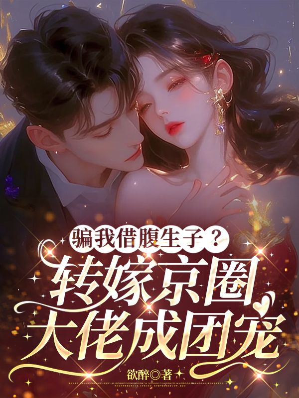 骗我借腹生子？转嫁京圈大佬成团宠