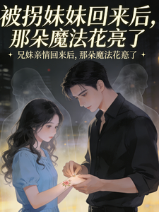 被拐妹妹回来后，那朵魔法花亮了