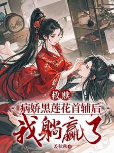 救赎病娇黑莲花首辅后，我躺赢了
