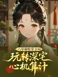 六岁萌娃掌全局，玩转深宅心机算计