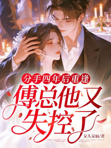 分手四年后重逢，傅总他又失控了