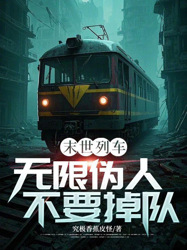 末世列车：无限伪人不要掉队