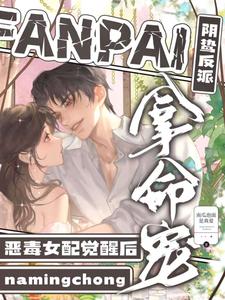 恶毒女配觉醒后，阴鸷反派拿命宠