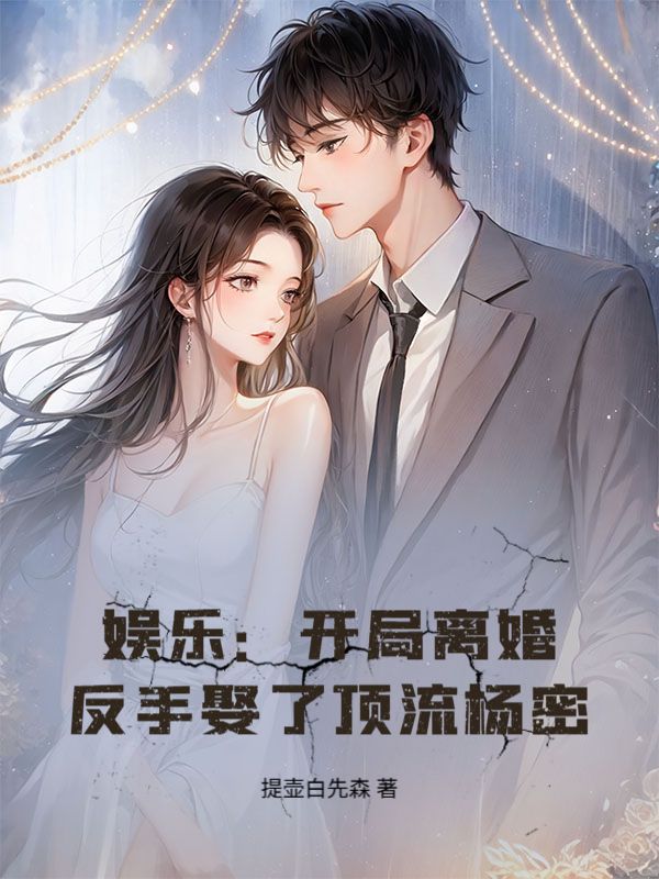 娱乐：开局离婚，反手娶了顶流杨密！