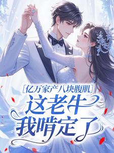 亿万家产八块腹肌，这老牛我啃定了